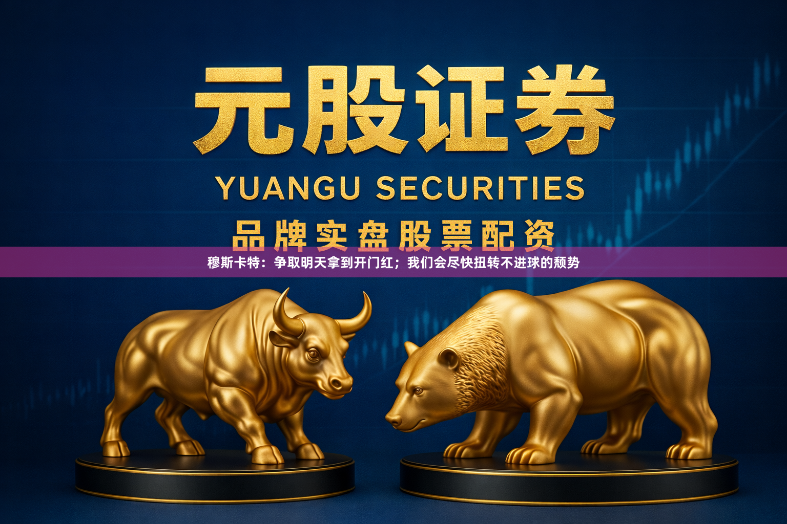 穆斯卡特：争取明天拿到开门红；我们会尽快扭转不进球的颓势
