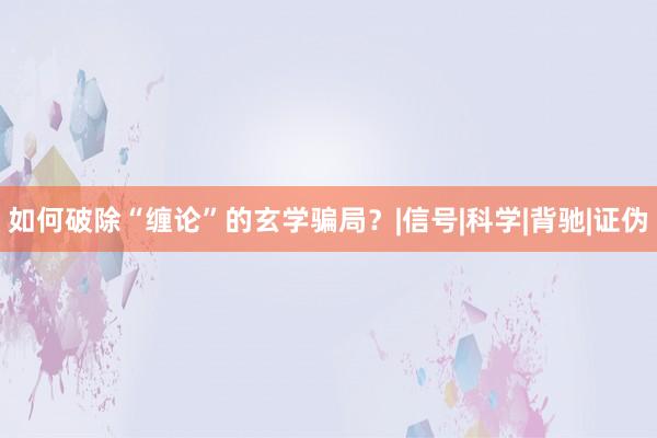 如何破除“缠论”的玄学骗局？|信号|科学|背驰|证伪
