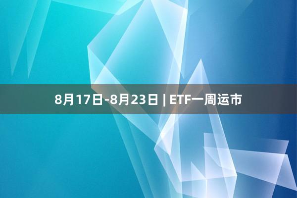 8月17日-8月23日 | ETF一周运市
