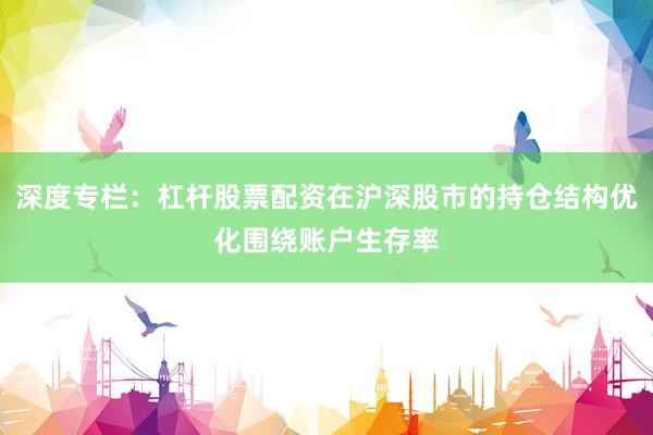 深度专栏：杠杆股票配资在沪深股市的持仓结构优化围绕账户生存率