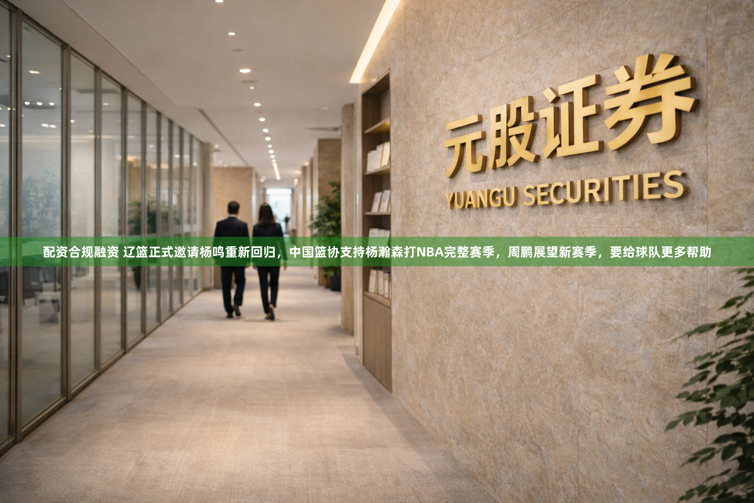 配资合规融资 辽篮正式邀请杨鸣重新回归，中国篮协支持杨瀚森打NBA完整赛季，周鹏展望新赛季，要给球队更多帮助