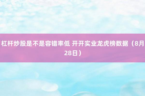 杠杆炒股是不是容错率低 开开实业龙虎榜数据（8月28日）