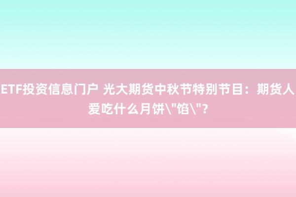 ETF投资信息门户 光大期货中秋节特别节目：期货人爱吃什么月饼＂馅＂？