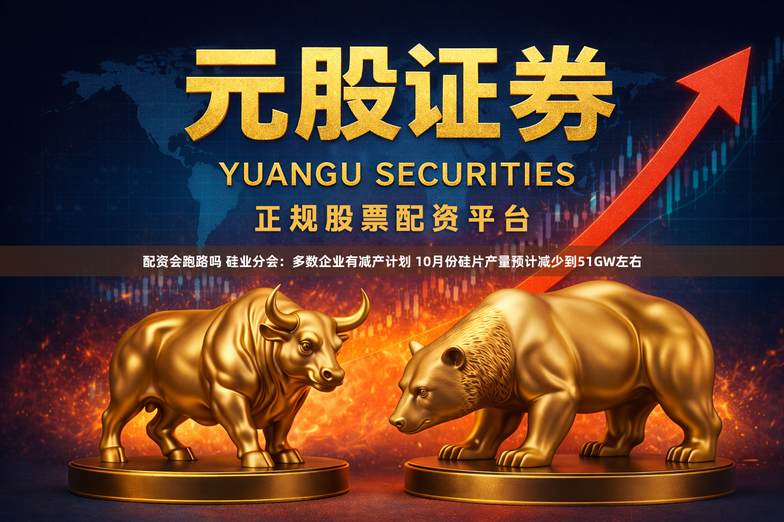 配资会跑路吗 硅业分会：多数企业有减产计划 10月份硅片产量预计减少到51GW左右